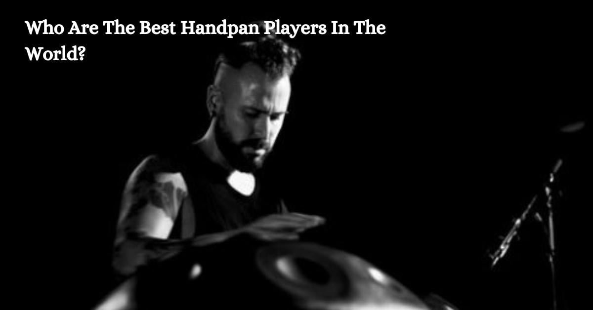 Who Are The Best Handpan Players In The World?