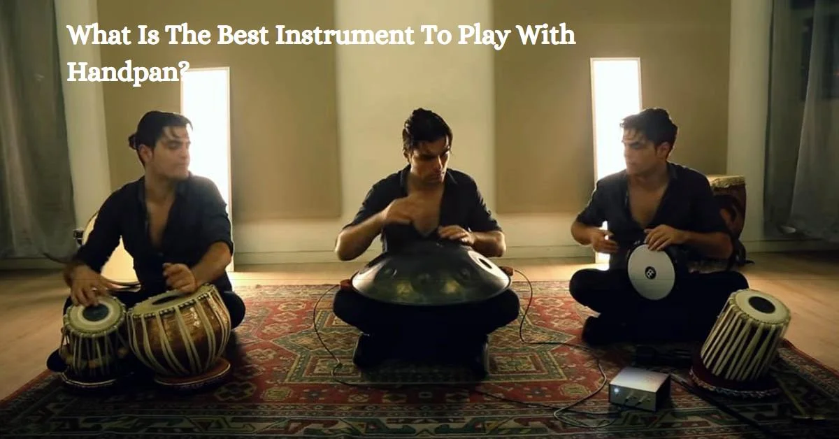 Best Instrument To Play With Handpan