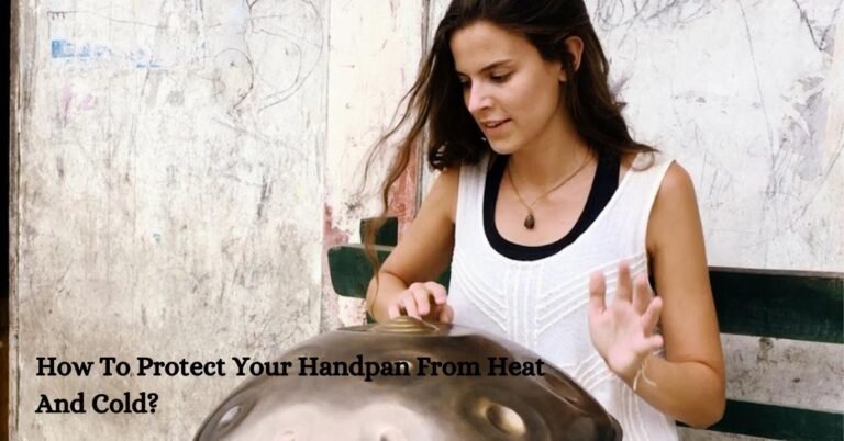 How To Protect Your Handpan From Heat And Cold