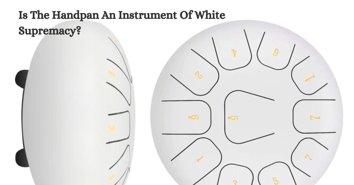 Is The Handpan An Instrument Of White Supremacy