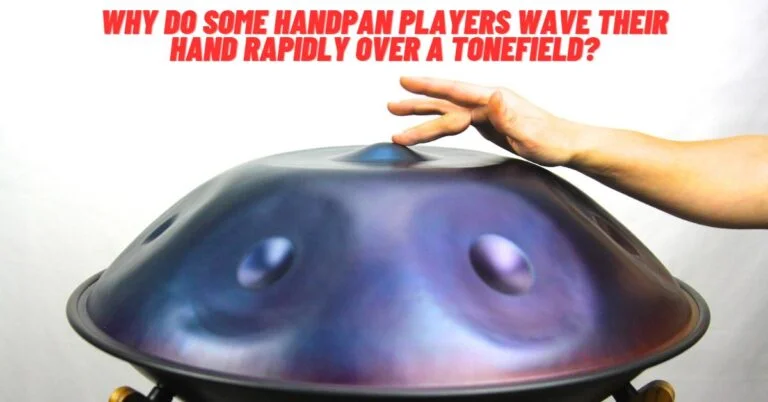 Why Do Some Handpan Players Wave Their Hand Rapidly Over A Tonefield