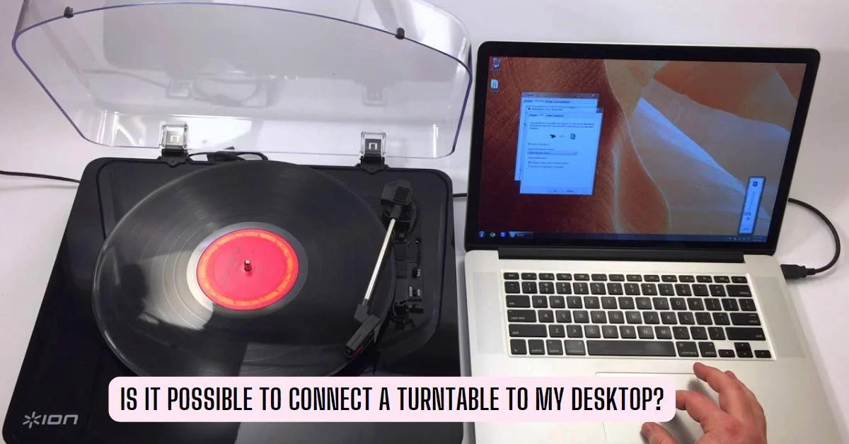 Is It Possible To Connect A Turntable To My Desktop