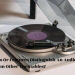 Qualities Or Features Distinguish An Audiophile Turntable From Other
