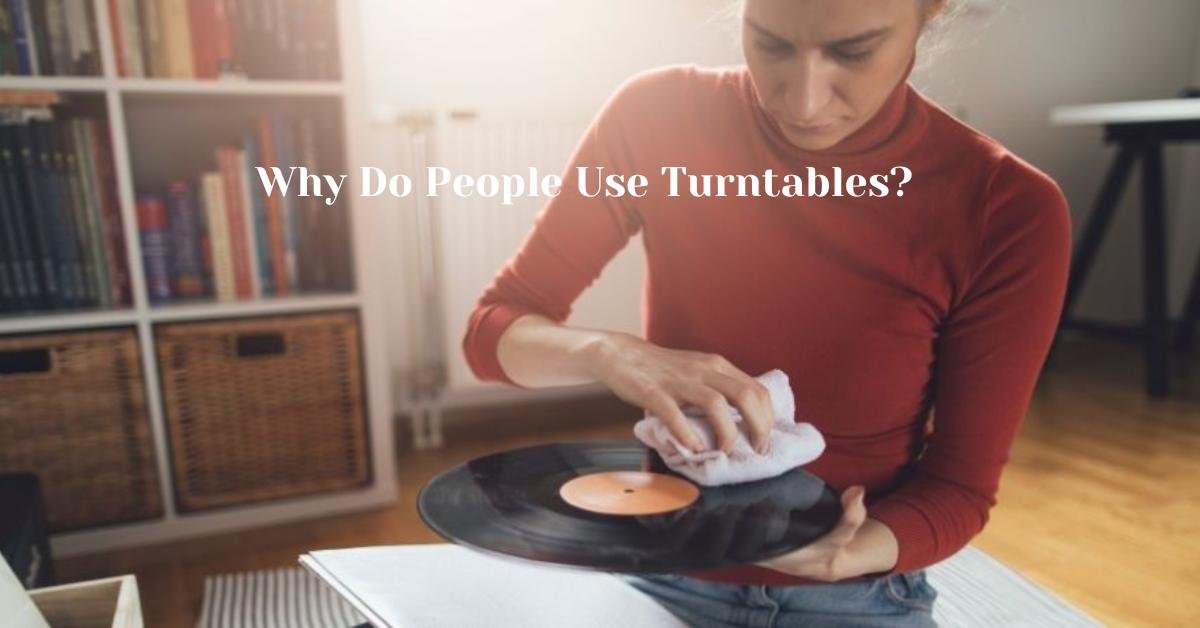 Why Do People Use Turntables