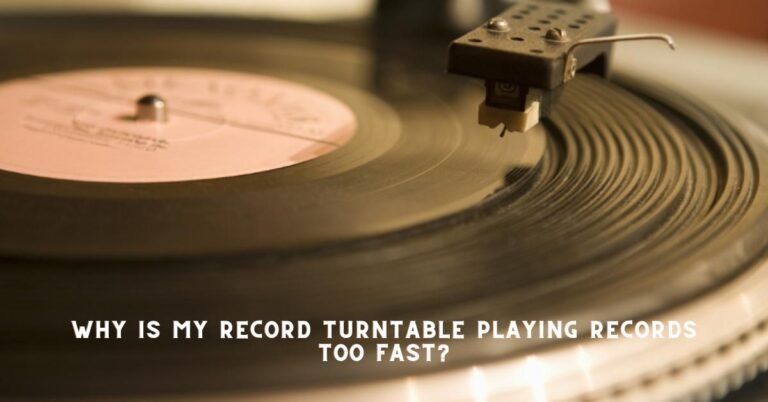 Why Is My Record Turntable Playing Records Too Fast