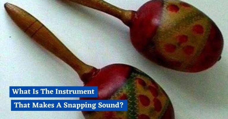 The Instrument That Makes A Snapping Sound