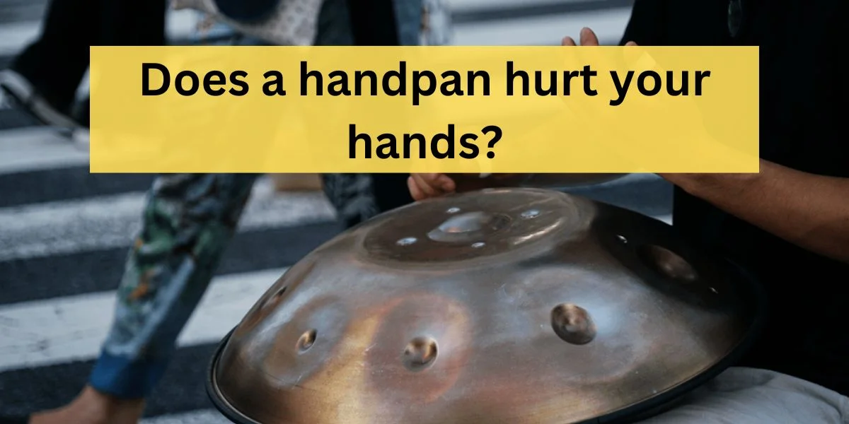 Does a handpan hurt your hands